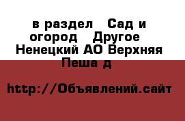  в раздел : Сад и огород » Другое . Ненецкий АО,Верхняя Пеша д.